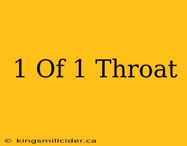 1 Of 1 Throat