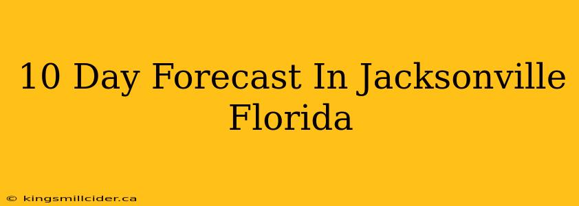 10 Day Forecast In Jacksonville Florida