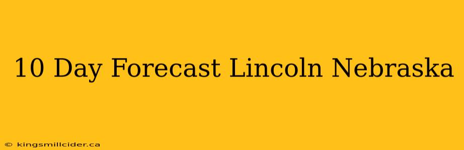 10 Day Forecast Lincoln Nebraska