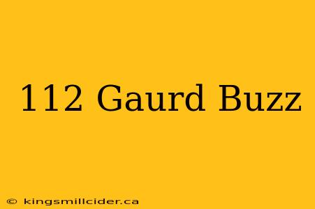 112 Gaurd Buzz