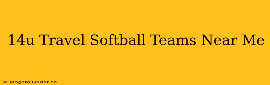 14u Travel Softball Teams Near Me