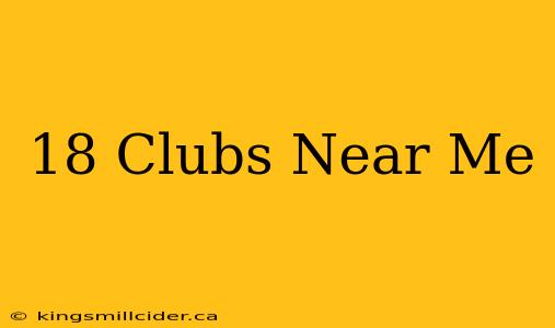 18 Clubs Near Me