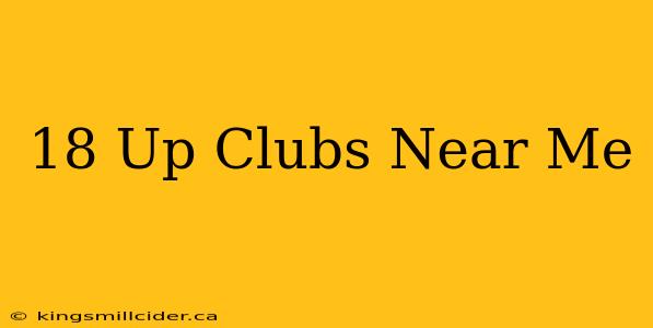 18 Up Clubs Near Me