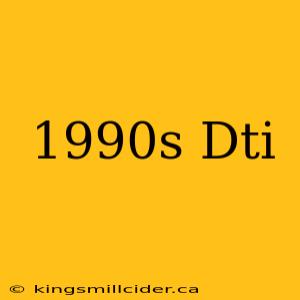 1990s Dti