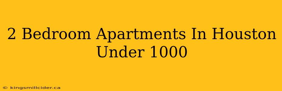 2 Bedroom Apartments In Houston Under 1000