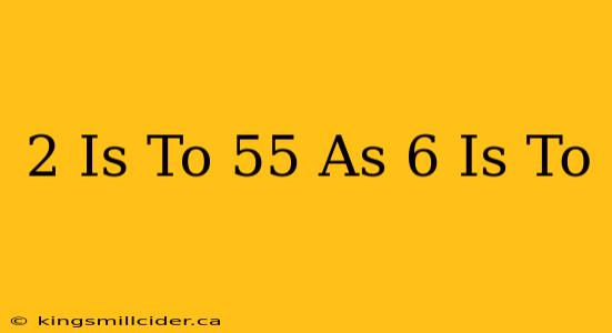 2 Is To 55 As 6 Is To