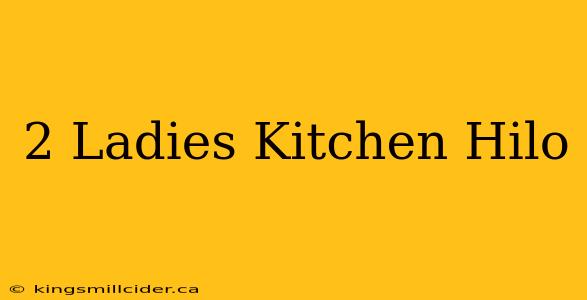 2 Ladies Kitchen Hilo