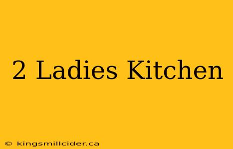 2 Ladies Kitchen