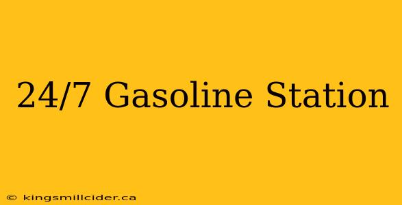 24/7 Gasoline Station