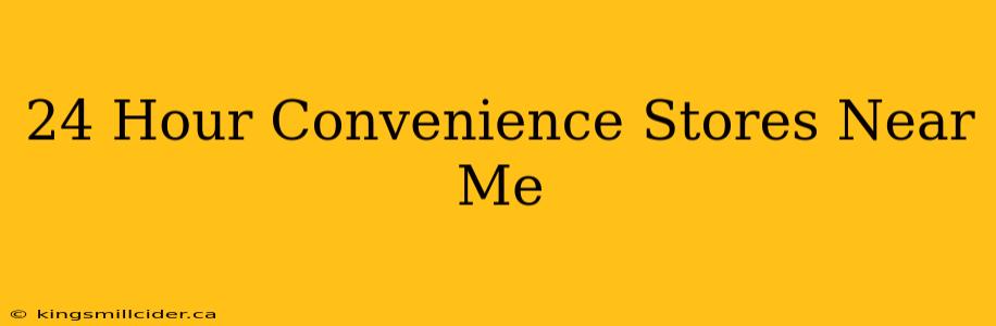 24 Hour Convenience Stores Near Me