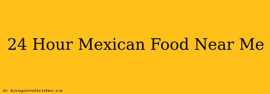 24 Hour Mexican Food Near Me