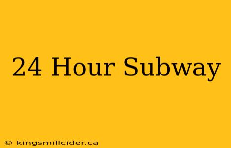 24 Hour Subway