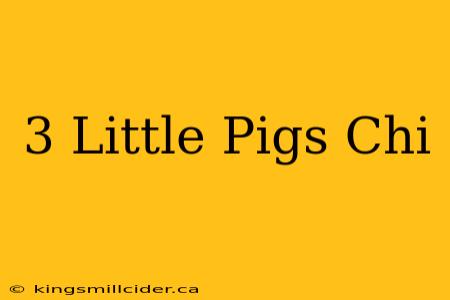 3 Little Pigs Chi