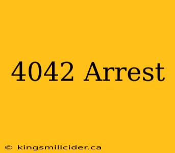 4042 Arrest