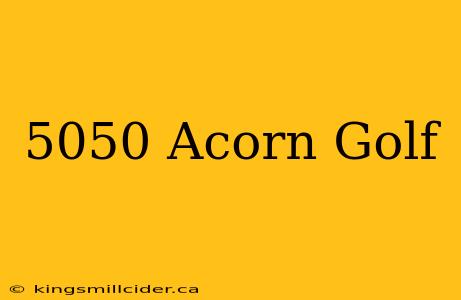 5050 Acorn Golf