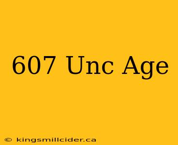 607 Unc Age