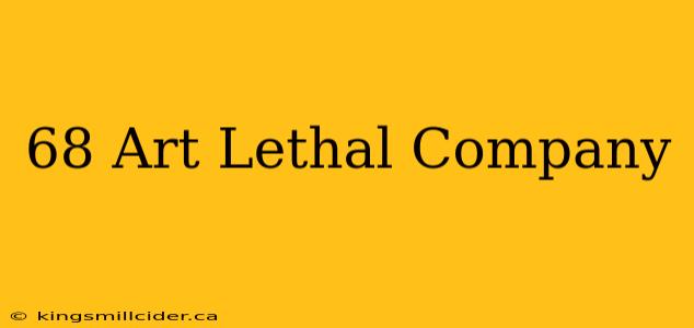 68 Art Lethal Company