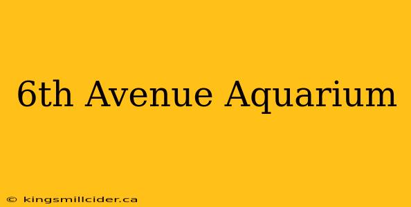 6th Avenue Aquarium