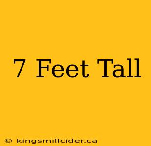 7 Feet Tall