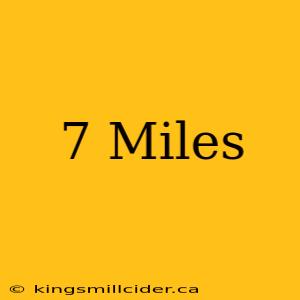 7 Miles