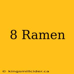 8 Ramen