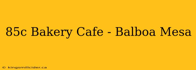 85c Bakery Cafe - Balboa Mesa