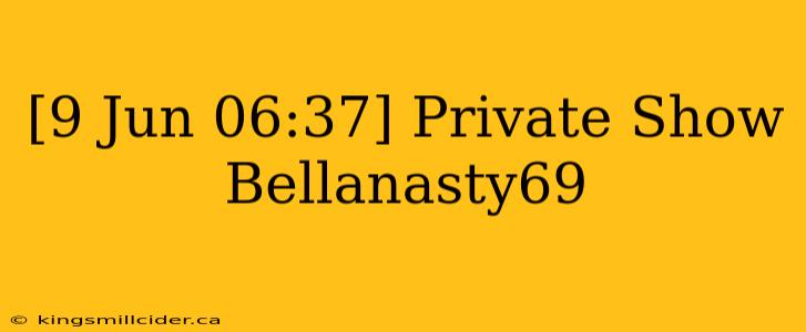 [9 Jun 06:37] Private Show Bellanasty69