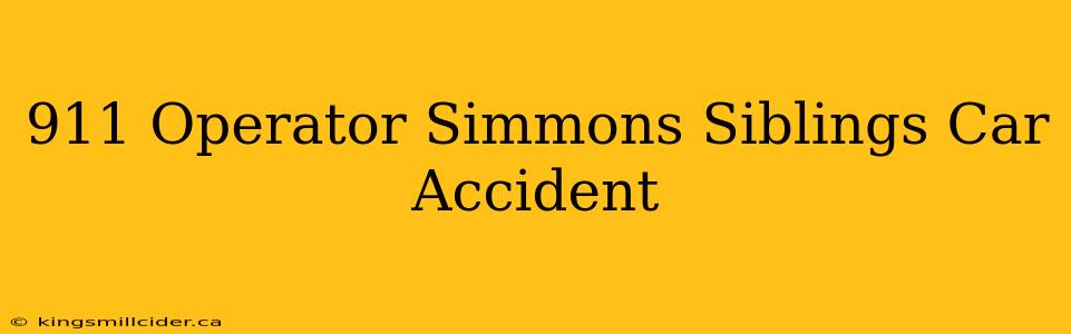 911 Operator Simmons Siblings Car Accident