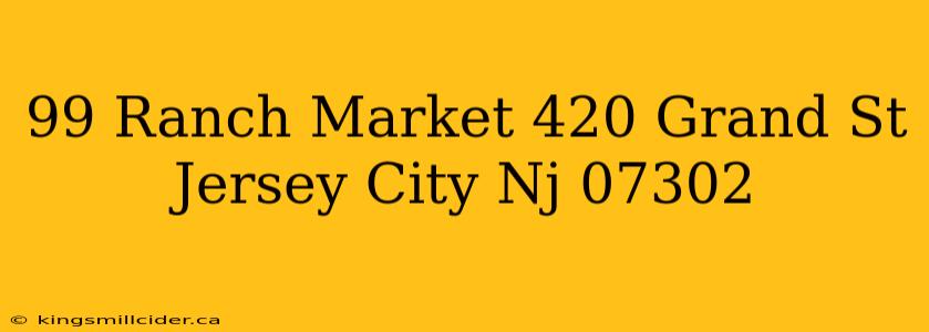 99 Ranch Market 420 Grand St Jersey City Nj 07302