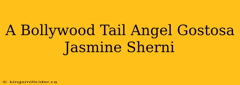 A Bollywood Tail Angel Gostosa Jasmine Sherni