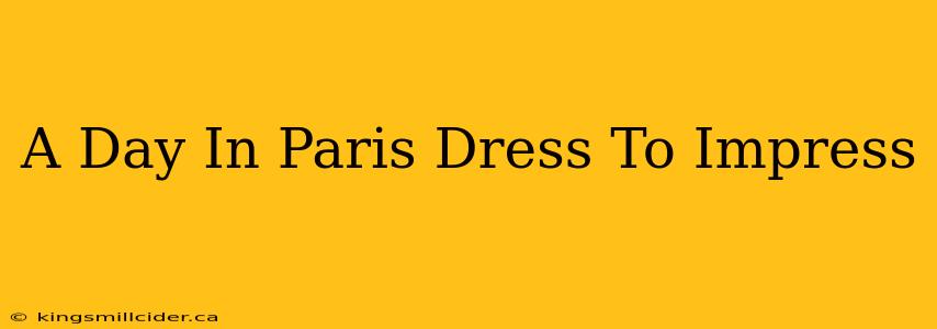 A Day In Paris Dress To Impress