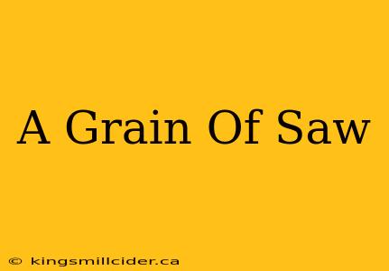 A Grain Of Saw