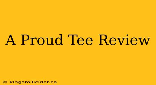 A Proud Tee Review