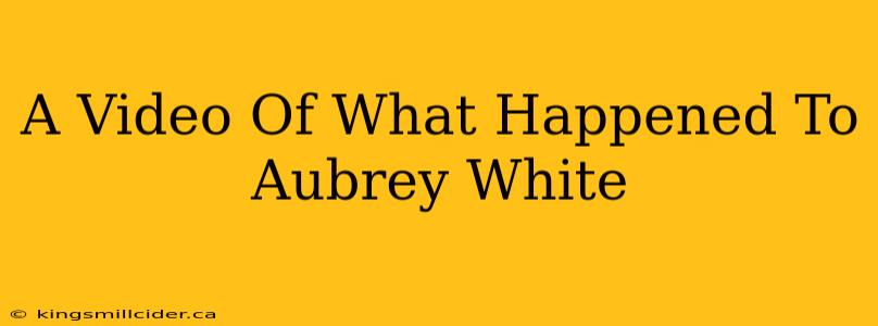 A Video Of What Happened To Aubrey White