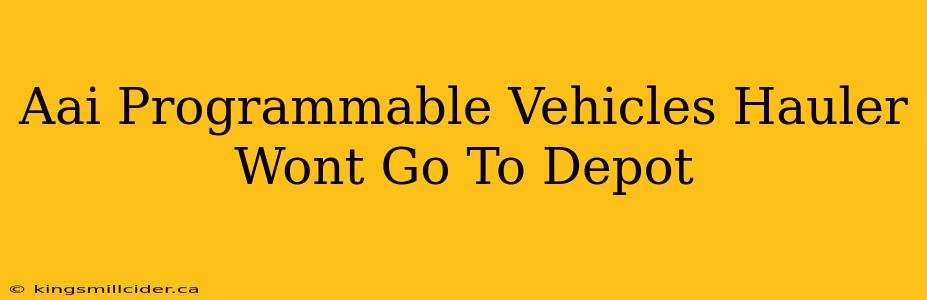 Aai Programmable Vehicles Hauler Wont Go To Depot