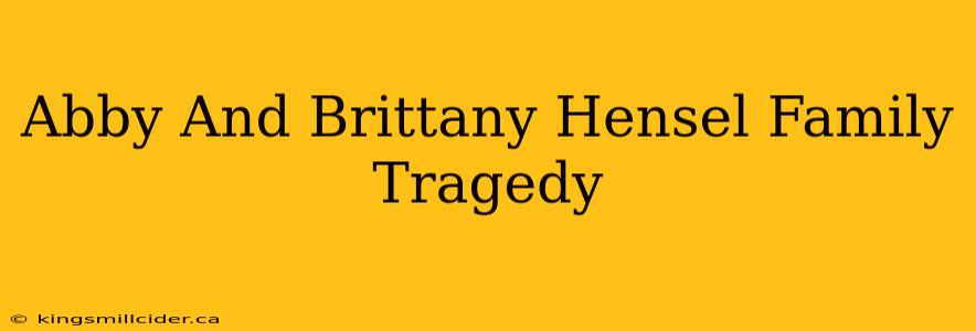 Abby And Brittany Hensel Family Tragedy