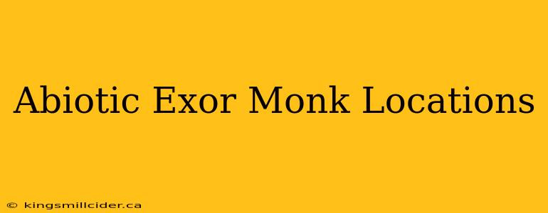 Abiotic Exor Monk Locations