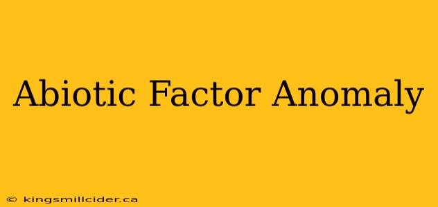 Abiotic Factor Anomaly