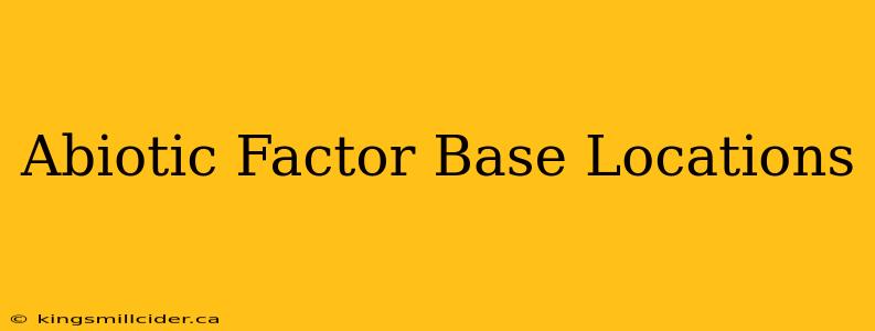 Abiotic Factor Base Locations