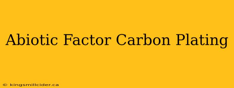 Abiotic Factor Carbon Plating