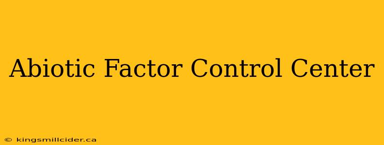 Abiotic Factor Control Center