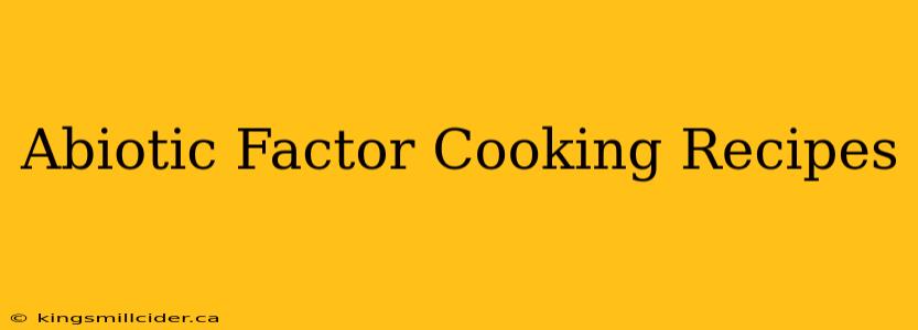 Abiotic Factor Cooking Recipes