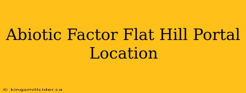 Abiotic Factor Flat Hill Portal Location