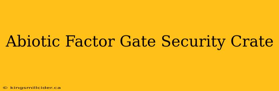 Abiotic Factor Gate Security Crate