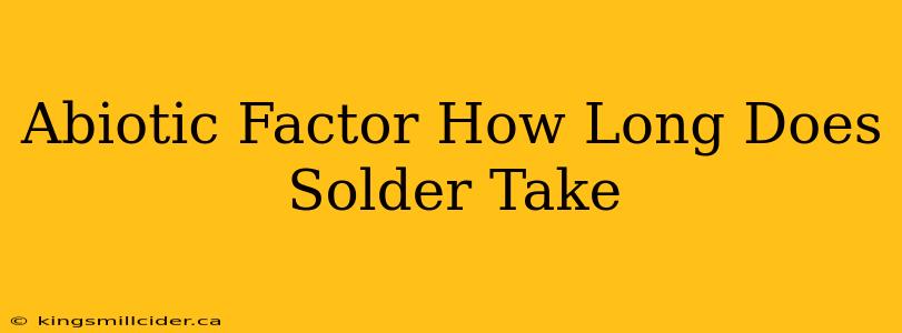 Abiotic Factor How Long Does Solder Take