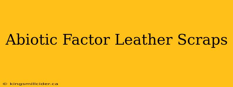 Abiotic Factor Leather Scraps