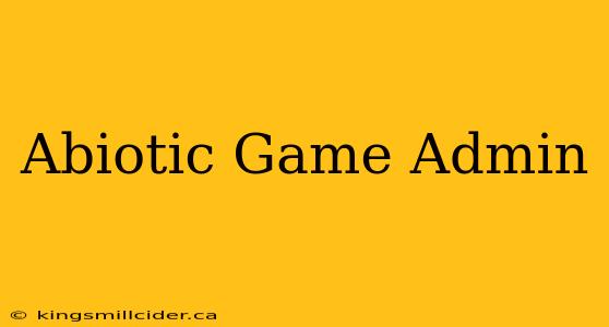 Abiotic Game Admin