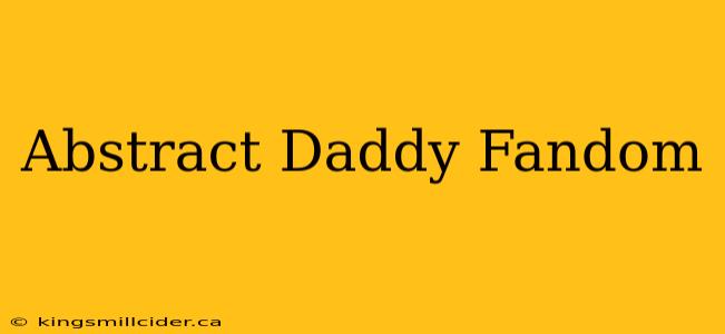 Abstract Daddy Fandom