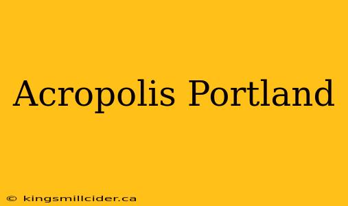 Acropolis Portland