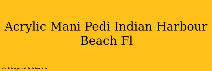 Acrylic Mani Pedi Indian Harbour Beach Fl